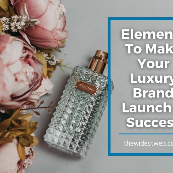 5 Vital Elements To Make Your Luxury Brand Launch A Success